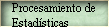 Procesamiento de 
 Estad�sticas