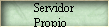 Servidor 
 Propio